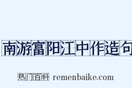 南游富阳江中作造句是什么意思的图片